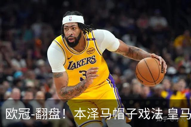 欧冠-翻盘！本泽马帽子戏法 皇马3-1逆转巴黎晋级